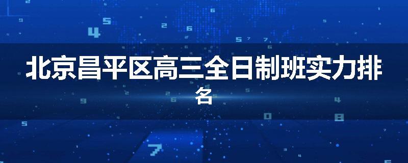 北京昌平区高三全日制班实力排名