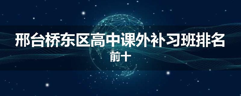 邢台桥东区高中课外补习班排名前十