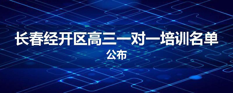 长春经开区高三一对一培训名单公布