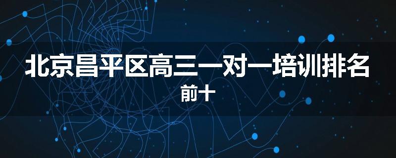 北京昌平区高三一对一培训排名前十