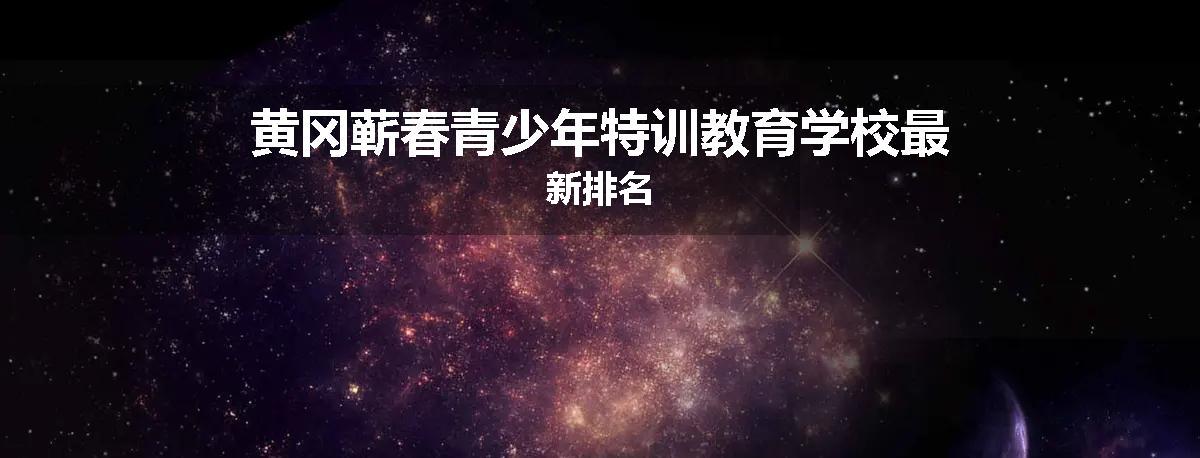黄冈蕲春青少年特训教育学校最新排名