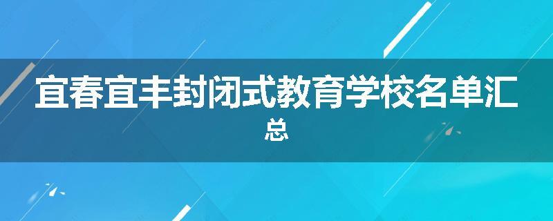 宜春宜丰封闭式教育学校名单汇总
