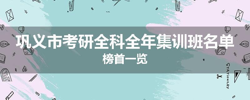 巩义市考研全科全年集训班名单榜首一览