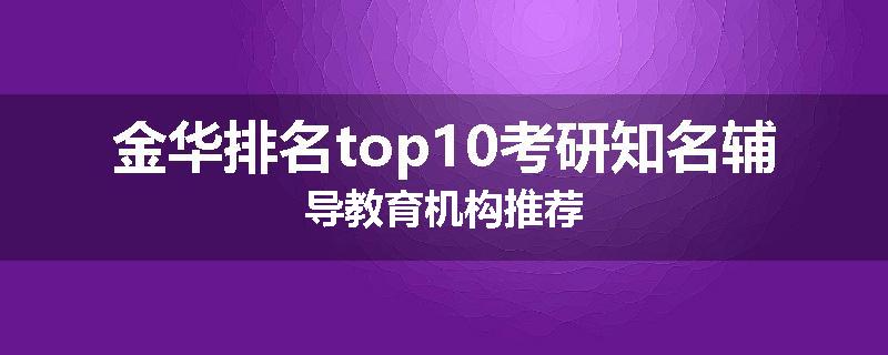 金华排名top10考研知名辅导教育机构推荐