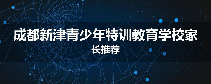 成都新津青少年特训教育学校家长推荐