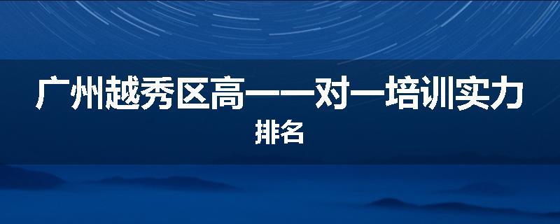 广州越秀区高一一对一培训实力排名