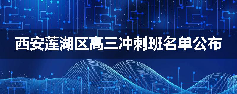 西安莲湖区高三冲刺班名单公布