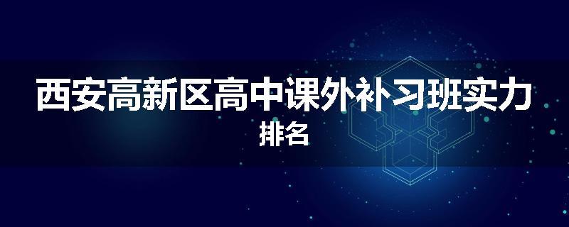 西安高新区高中课外补习班实力排名