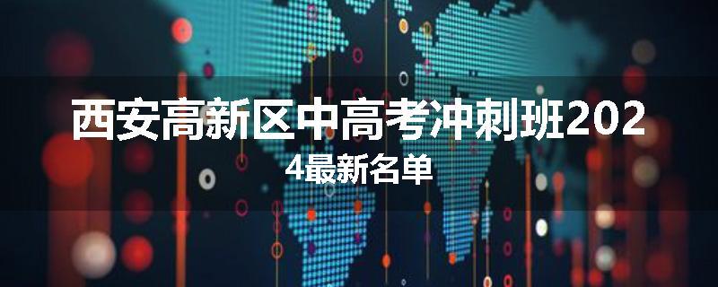 西安高新区中高考冲刺班2024最新名单