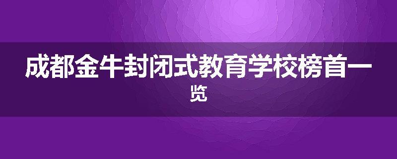 成都金牛封闭式教育学校榜首一览