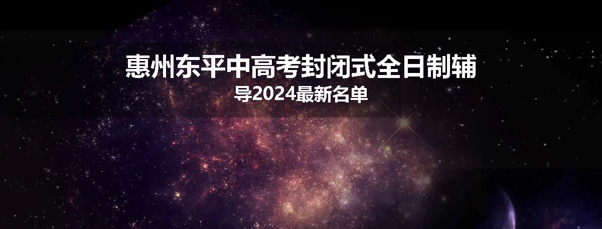 惠州东平中高考封闭式全日制辅导2024最新名单