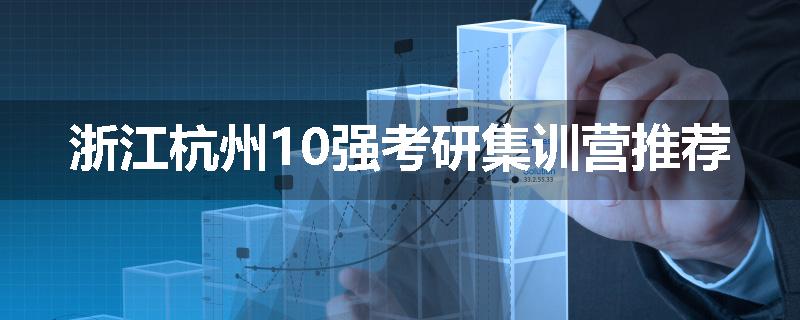 浙江杭州10强考研集训营推荐