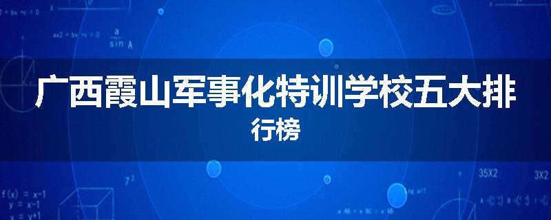 广西霞山军事化特训学校五大排行榜