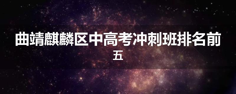 曲靖麒麟区中高考冲刺班排名前五