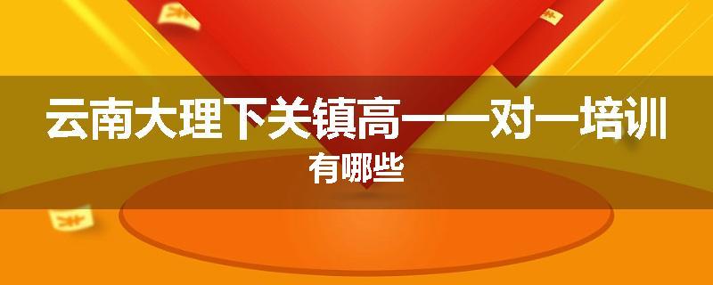 云南大理下关镇高一一对一培训有哪些