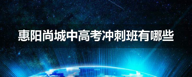惠阳尚城中高考冲刺班有哪些