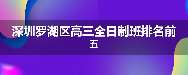 深圳罗湖区高三全日制班排名前五
