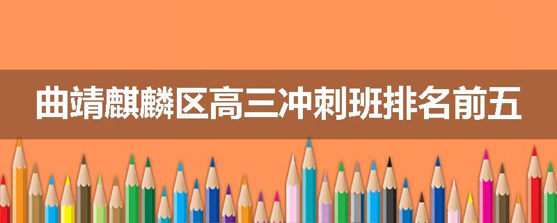 曲靖麒麟区高三冲刺班排名前五