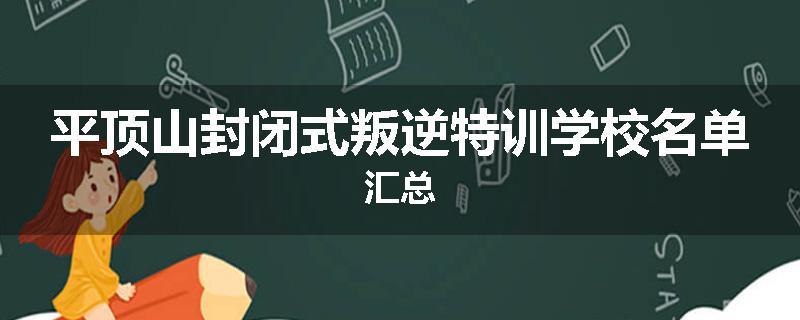 平顶山封闭式叛逆特训学校名单汇总