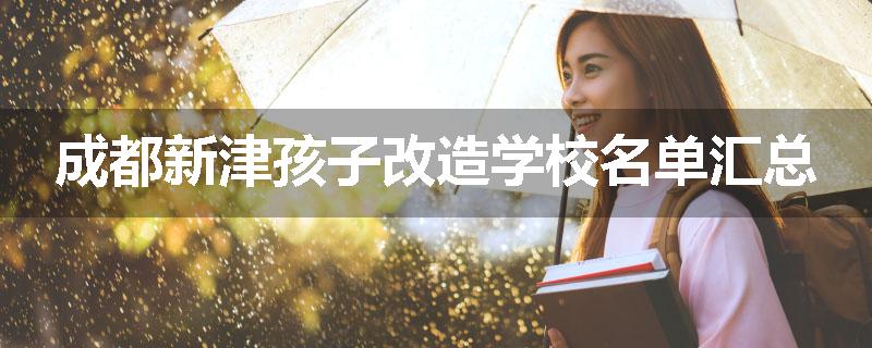 成都新津孩子改造学校名单汇总