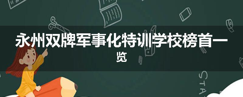 永州双牌军事化特训学校榜首一览