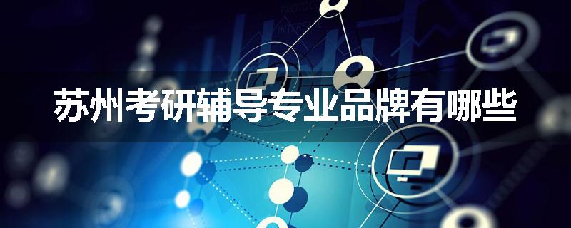苏州考研辅导专业品牌有哪些
