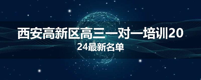 西安高新区高三一对一培训2024最新名单