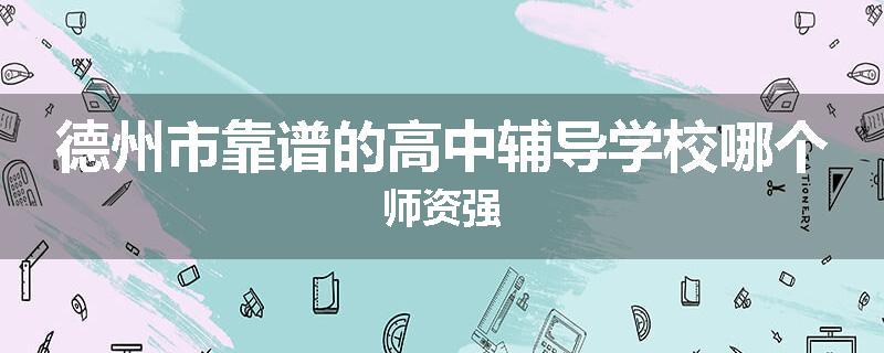 德州市靠谱的高中辅导学校哪个师资强