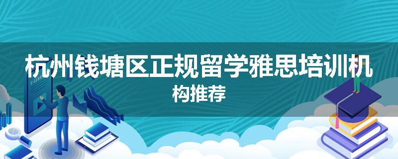杭州钱塘区正规留学雅思培训机构推荐