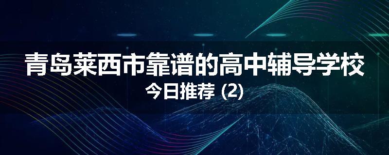 青岛莱西市靠谱的高中辅导学校今日推荐 (2)