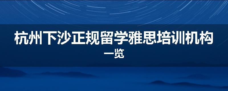 杭州下沙正规留学雅思培训机构一览