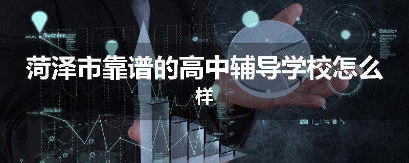 菏泽市靠谱的高中辅导学校怎么样