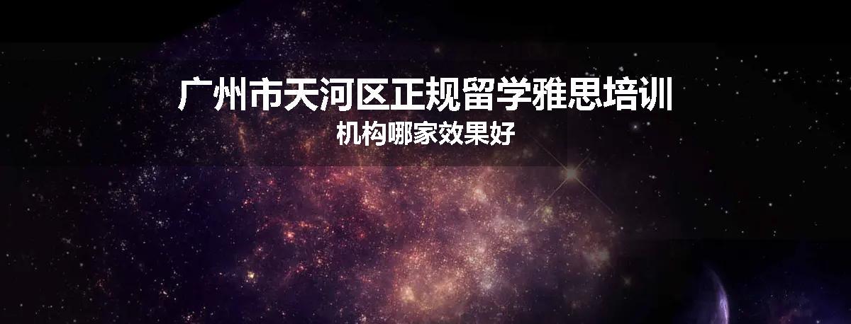 广州市天河区正规留学雅思培训机构哪家效果好