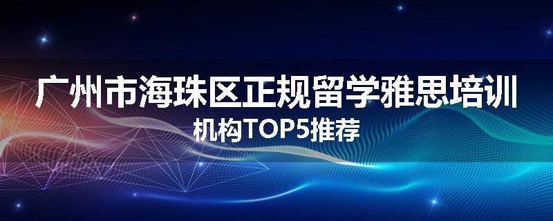 广州市海珠区正规留学雅思培训机构TOP5推荐