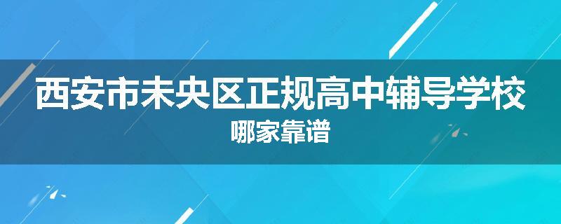 西安市未央区正规高中辅导学校哪家靠谱