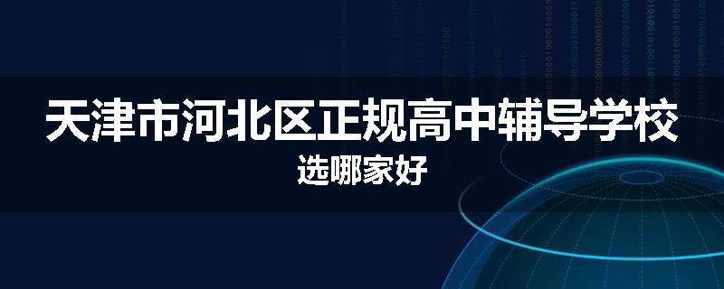 天津市河北区正规高中辅导学校选哪家好