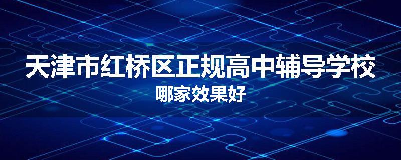 天津市红桥区正规高中辅导学校哪家效果好