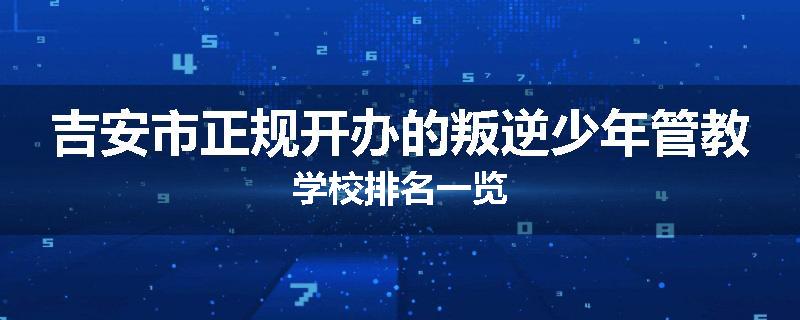 吉安市正规开办的叛逆少年管教学校排名一览