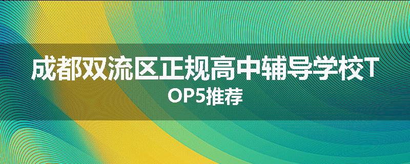 成都双流区正规高中辅导学校TOP5推荐