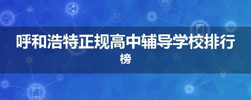 呼和浩特正规高中辅导学校排行榜