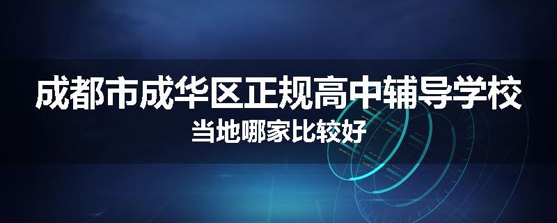 成都市成华区正规高中辅导学校当地哪家比较好