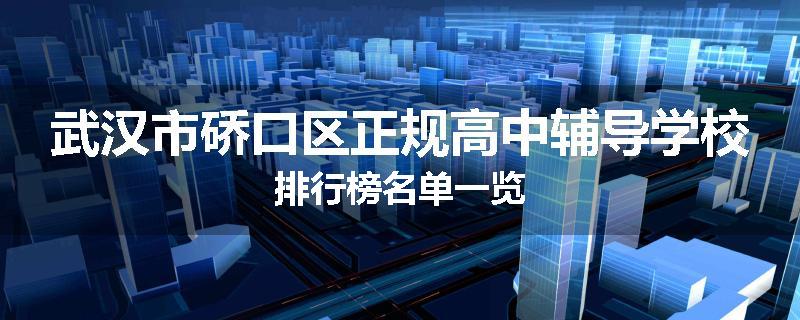 武汉市硚口区正规高中辅导学校排行榜名单一览