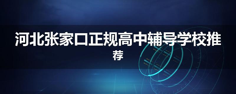 河北张家口正规高中辅导学校推荐