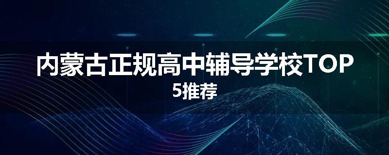 内蒙古正规高中辅导学校TOP5推荐