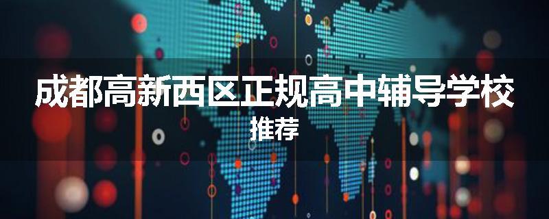 成都高新西区正规高中辅导学校推荐