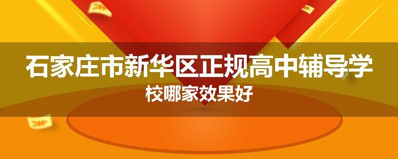 石家庄市新华区正规高中辅导学校哪家效果好
