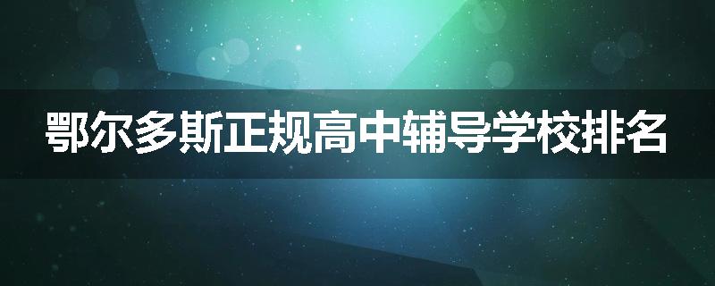 鄂尔多斯正规高中辅导学校排名