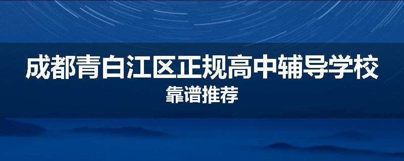 成都青白江区正规高中辅导学校靠谱推荐