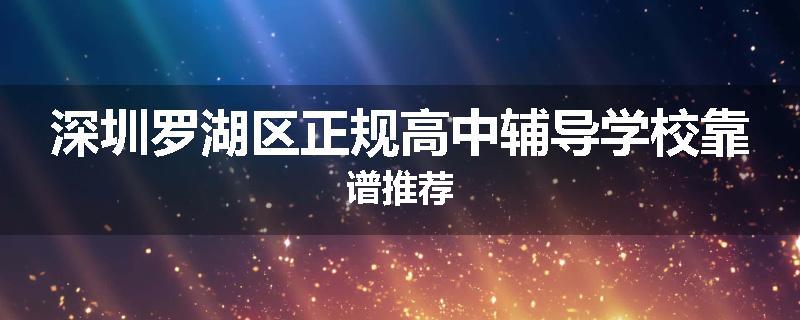 深圳罗湖区正规高中辅导学校靠谱推荐