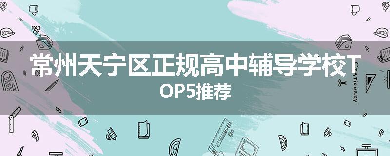 常州天宁区正规高中辅导学校TOP5推荐